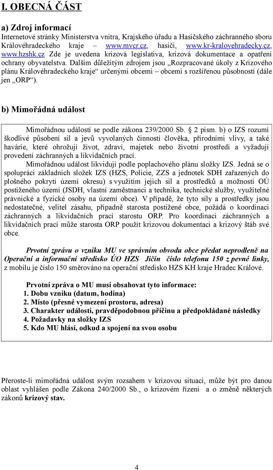 Dalším důležitým zdrojem jsou Rozpracované úkoly z Krizového plánu Královéhradeckého kraje určenými obcemi obcemi s rozšířenou působností (dále jen ORP ).