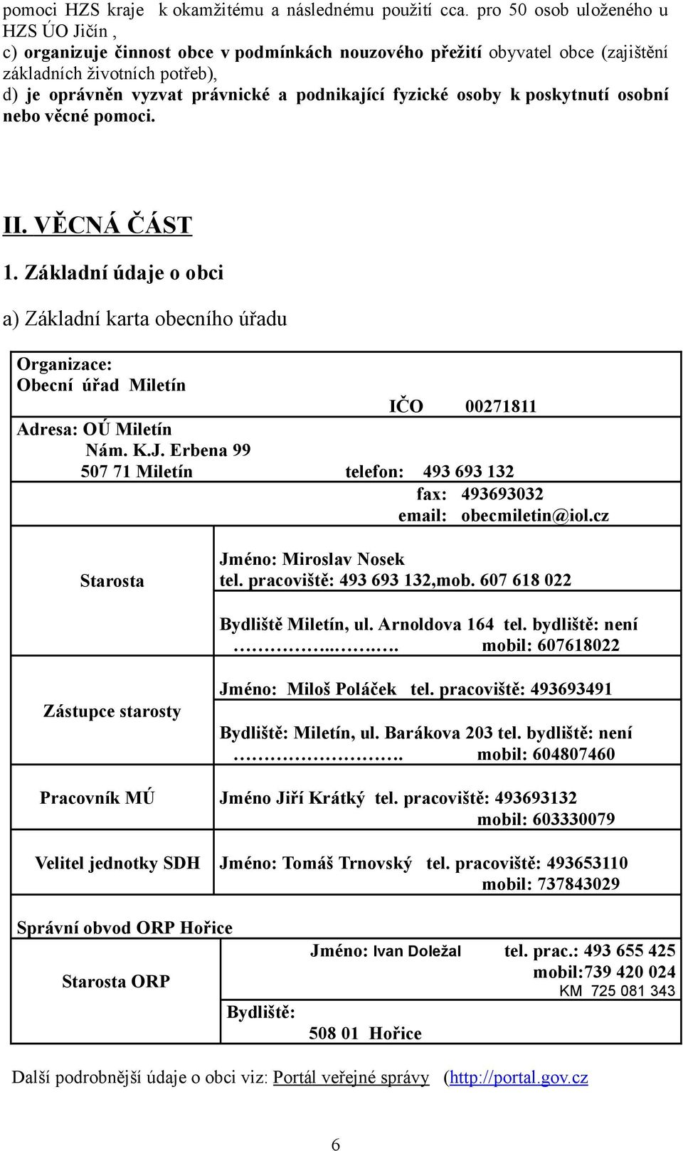 fyzické osoby k poskytnutí osobní nebo věcné pomoci. II. VĚCNÁ ČÁST 1. Základní údaje o obci a) Základní karta obecního úřadu Organizace: Obecní úřad Miletín IČO 00271811 Adresa: OÚ Miletín Nám. K.J.