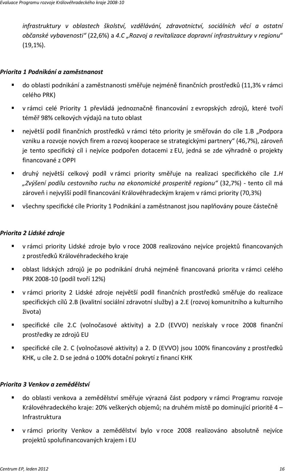 evropských zdrojů, které tvoří téměř 98% celkových výdajů na tuto oblast největší podíl finančních prostředků v rámci této priority je směřován do cíle 1.