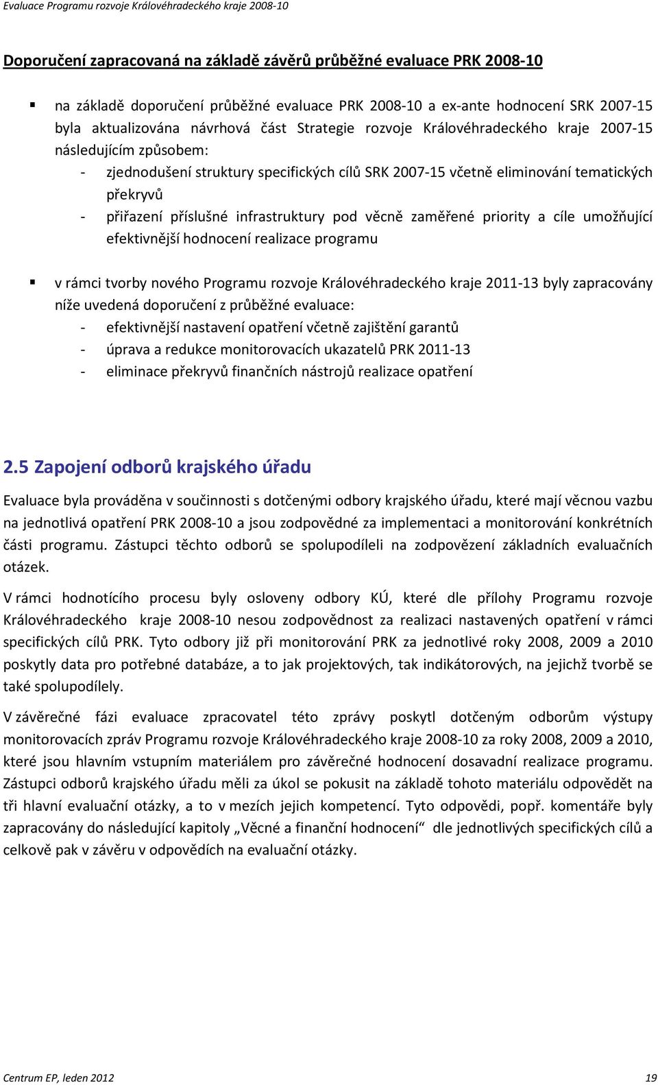 věcně zaměřené priority a cíle umožňující efektivnější hodnocení realizace programu v rámci tvorby nového Programu rozvoje Královéhradeckého kraje 2011-13 byly zapracovány níže uvedená doporučení z