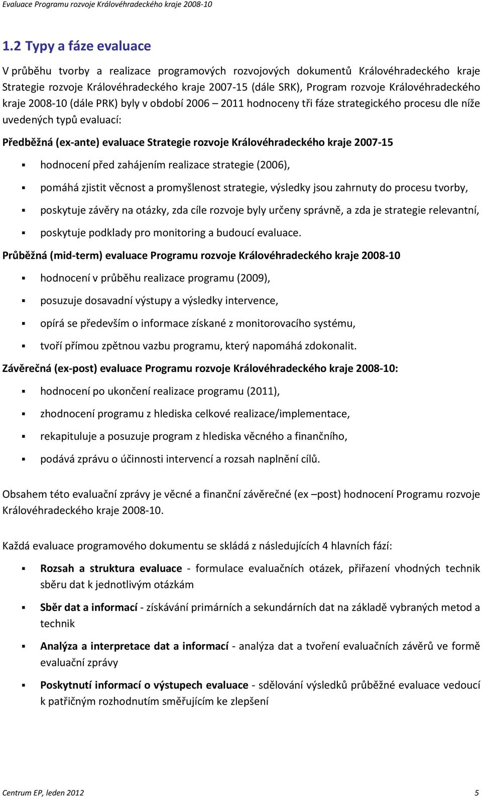 Královéhradeckého kraje 2007-15 hodnocení před zahájením realizace strategie (2006), pomáhá zjistit věcnost a promyšlenost strategie, výsledky jsou zahrnuty do procesu tvorby, poskytuje závěry na