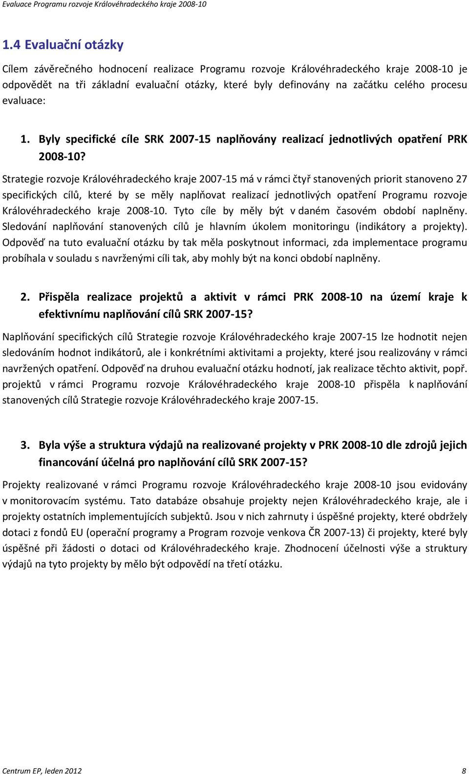 Strategie rozvoje Královéhradeckého kraje 2007-15 má v rámci čtyř stanovených priorit stanoveno 27 specifických cílů, které by se měly naplňovat realizací jednotlivých opatření Programu rozvoje