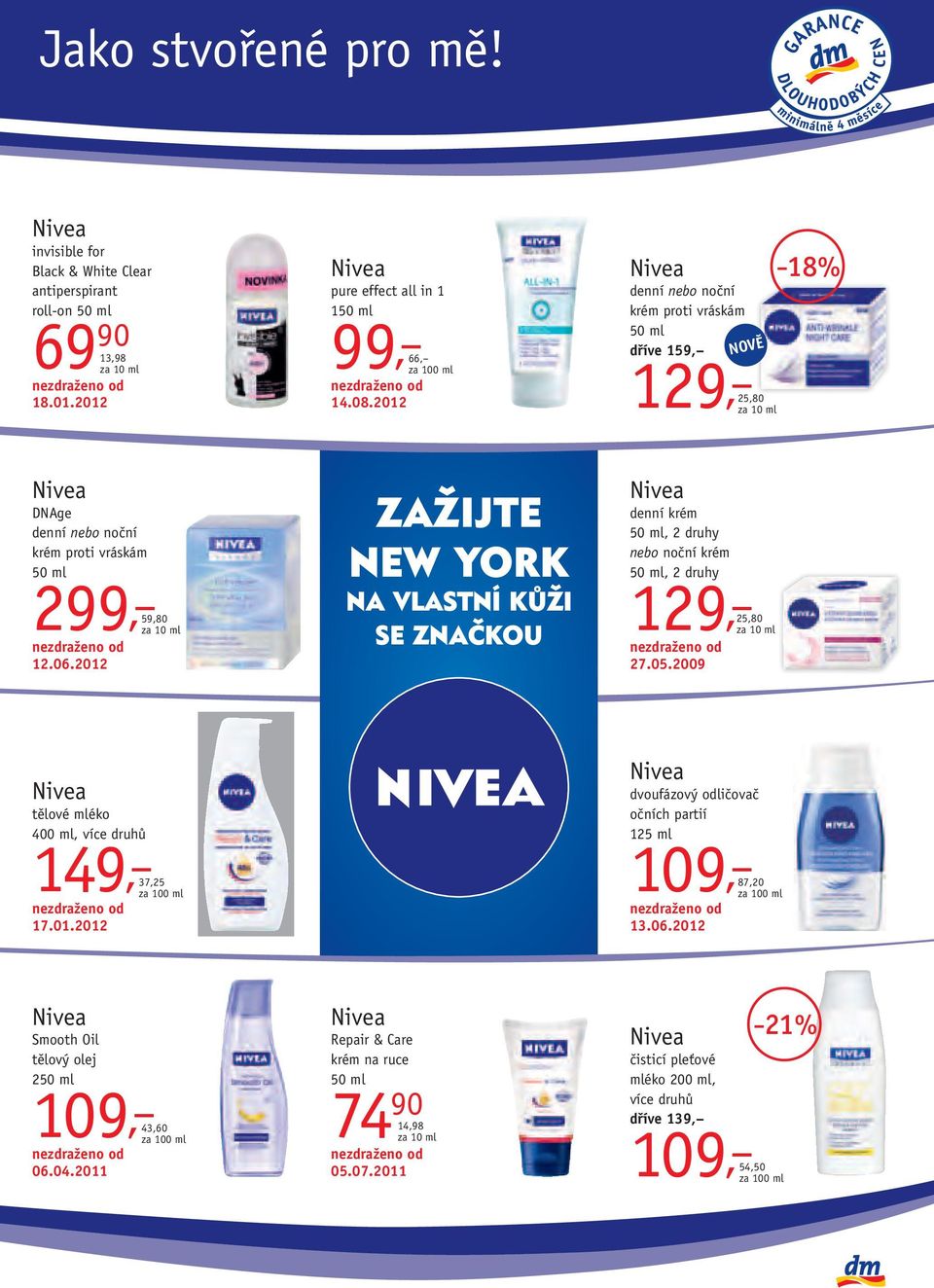 2012 ZAŽIJTE NEW YORK NA VLASTNÍ KŮŽI SE ZNAČKOU denní krém 50 ml, 2 druhy nebo noční krém 50 ml, 2 druhy 129, 25,80 27.05.2009 tělové mléko 400 ml, více druhů 149, 37,25 17.01.2012 dvoufázový odličovač očních partií 125 ml 109, 87,20 13.