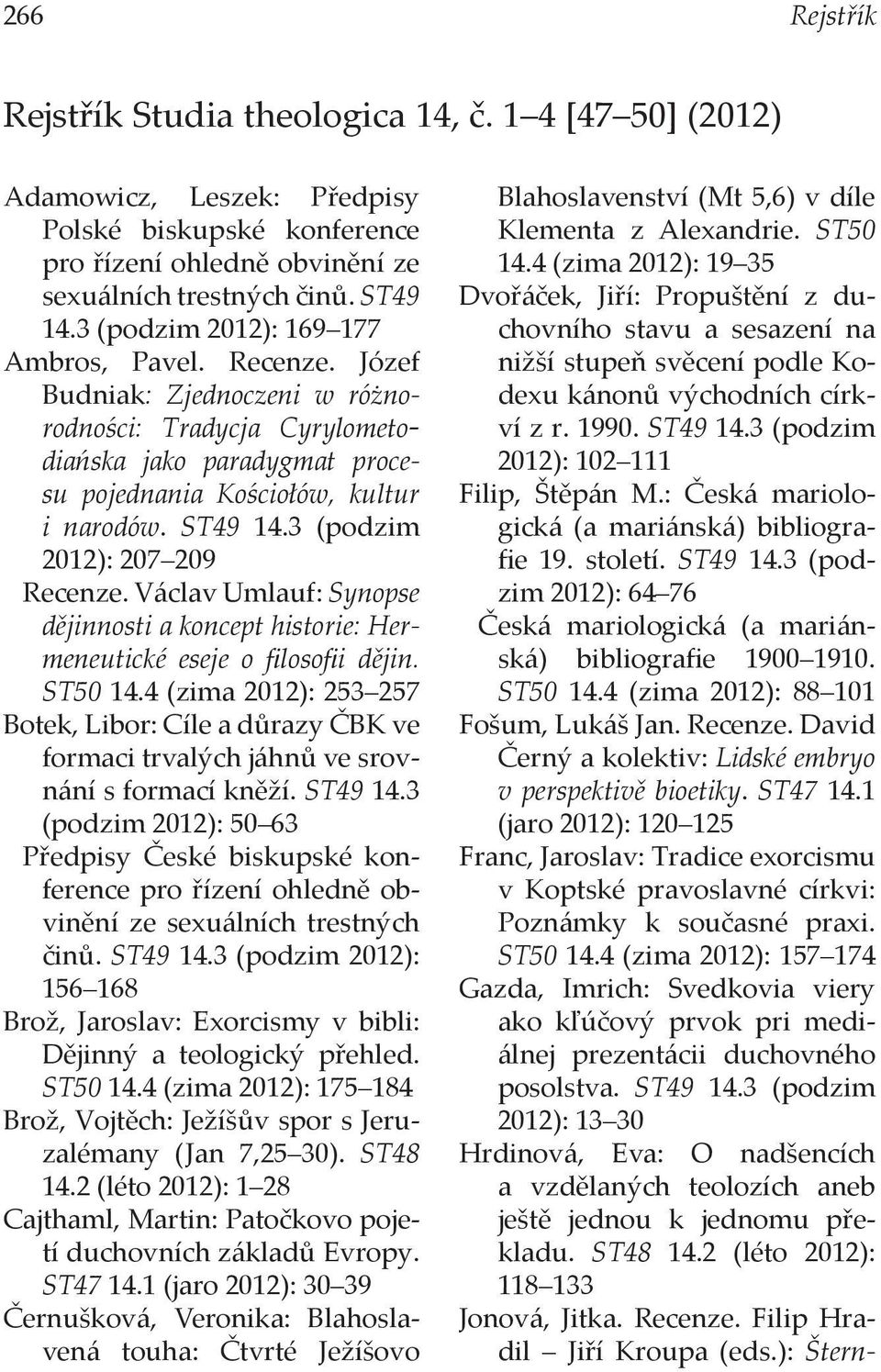 3 (podzim 2012): 207 209 Recenze. Václav Umlauf: Synopse dějinnosti a koncept historie: Hermeneutické eseje o filosofii dějin.