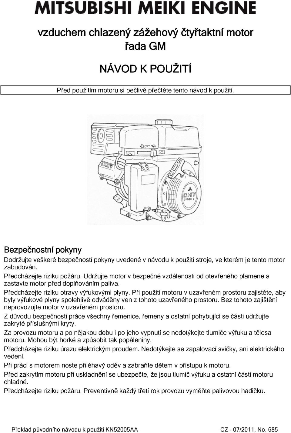 Udržujte motor v bezpečné vzdálenosti od otevřeného plamene a zastavte motor před doplňováním paliva. Předcházejte riziku otravy výfukovými plyny.