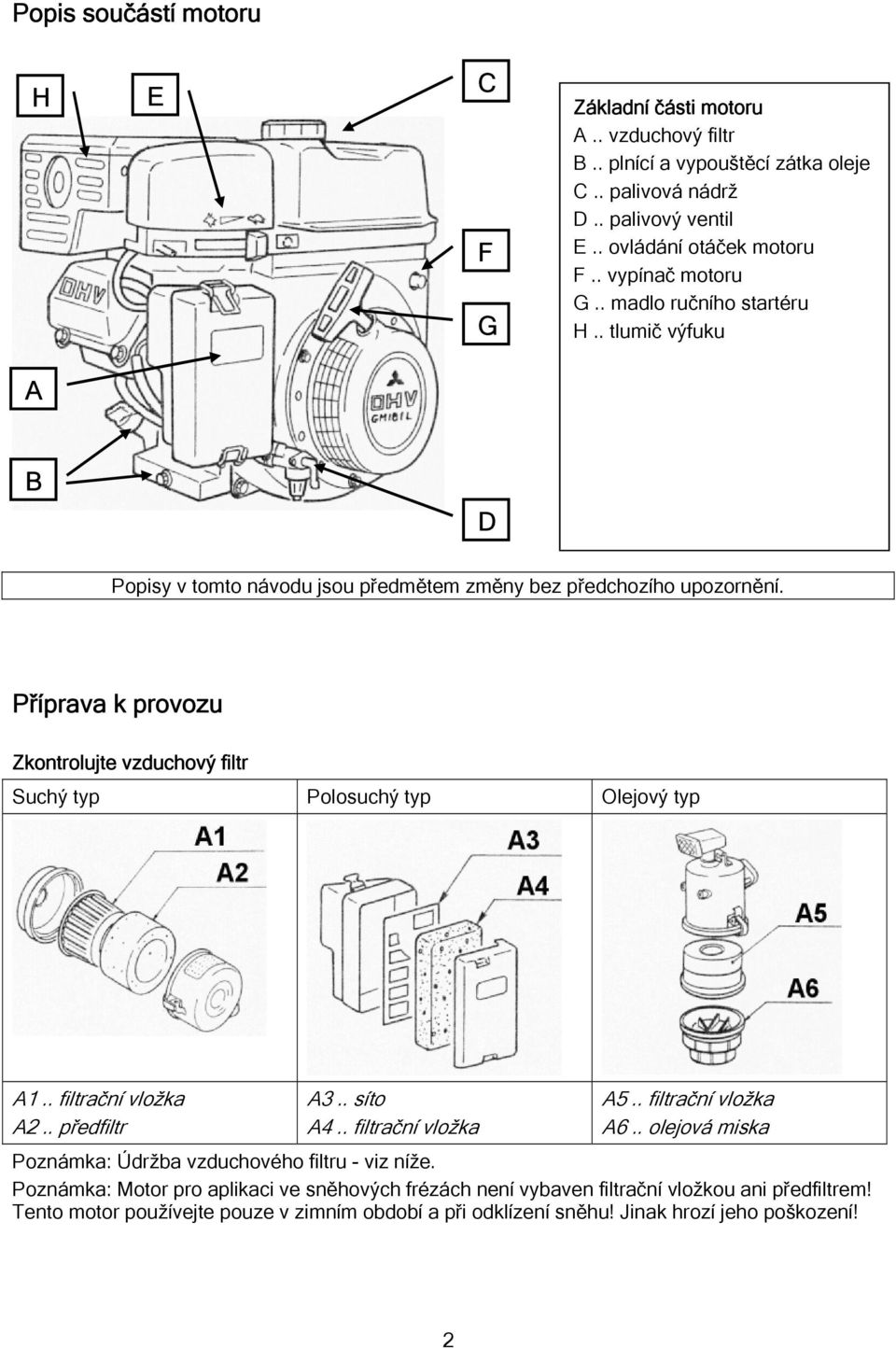 Příprava k provozu Zkontrolujte vzduchový filtr Suchý typ Polosuchý typ Olejový typ A1.. filtrační vložka A2.. předfiltr A3.. síto A4.. filtrační vložka A5.. filtrační vložka A6.