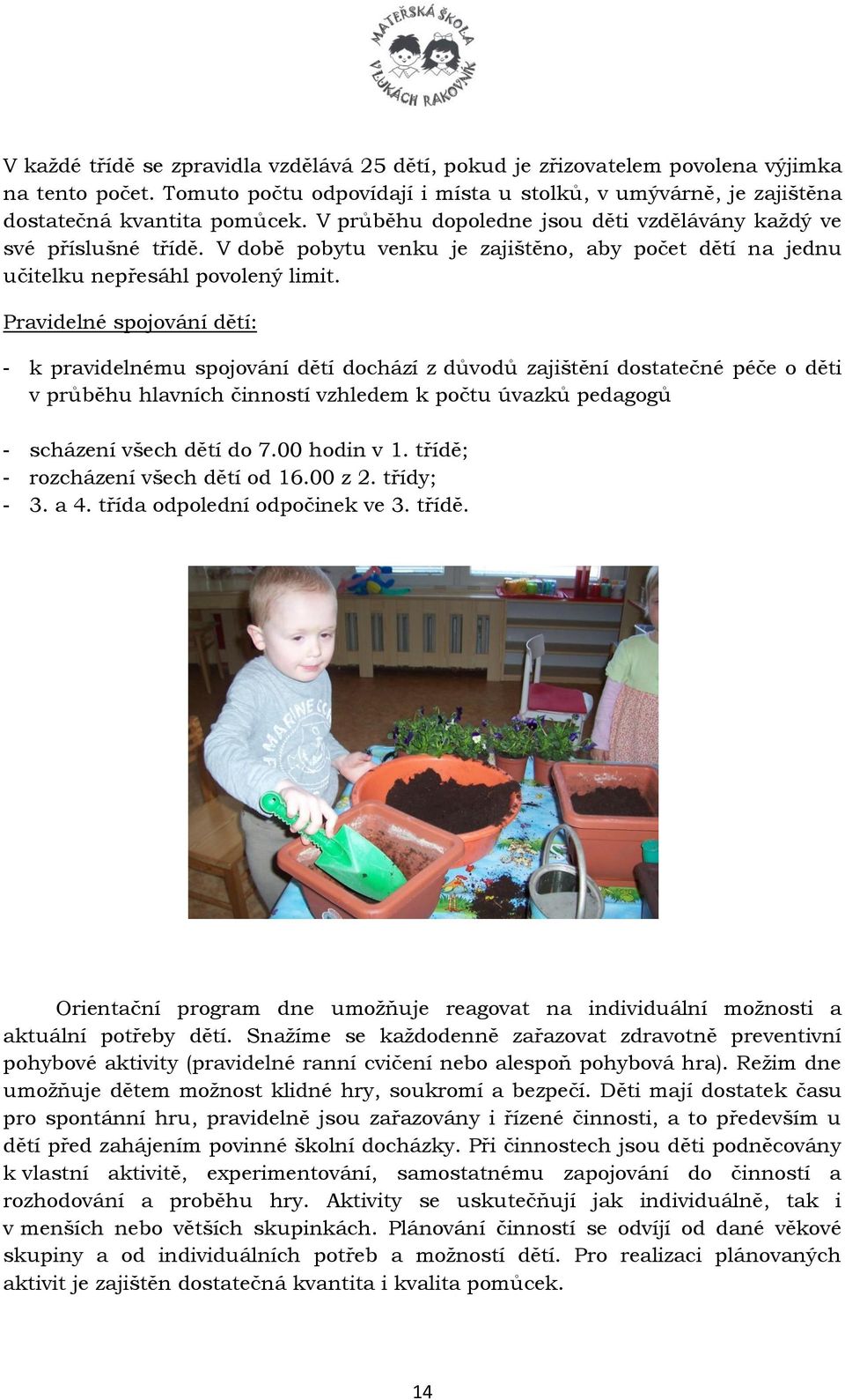 Pravidelné spojování dětí: - k pravidelnému spojování dětí dochází z důvodů zajištění dostatečné péče o děti v průběhu hlavních činností vzhledem k počtu úvazků pedagogů - scházení všech dětí do 7.