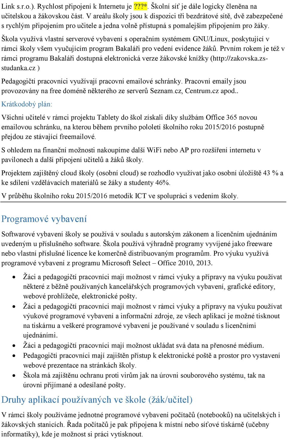 Škola využívá vlastní serverové vybavení s operačním systémem GNU/Linux, poskytující v rámci školy všem vyučujícím program Bakaláři pro vedení evidence žáků.