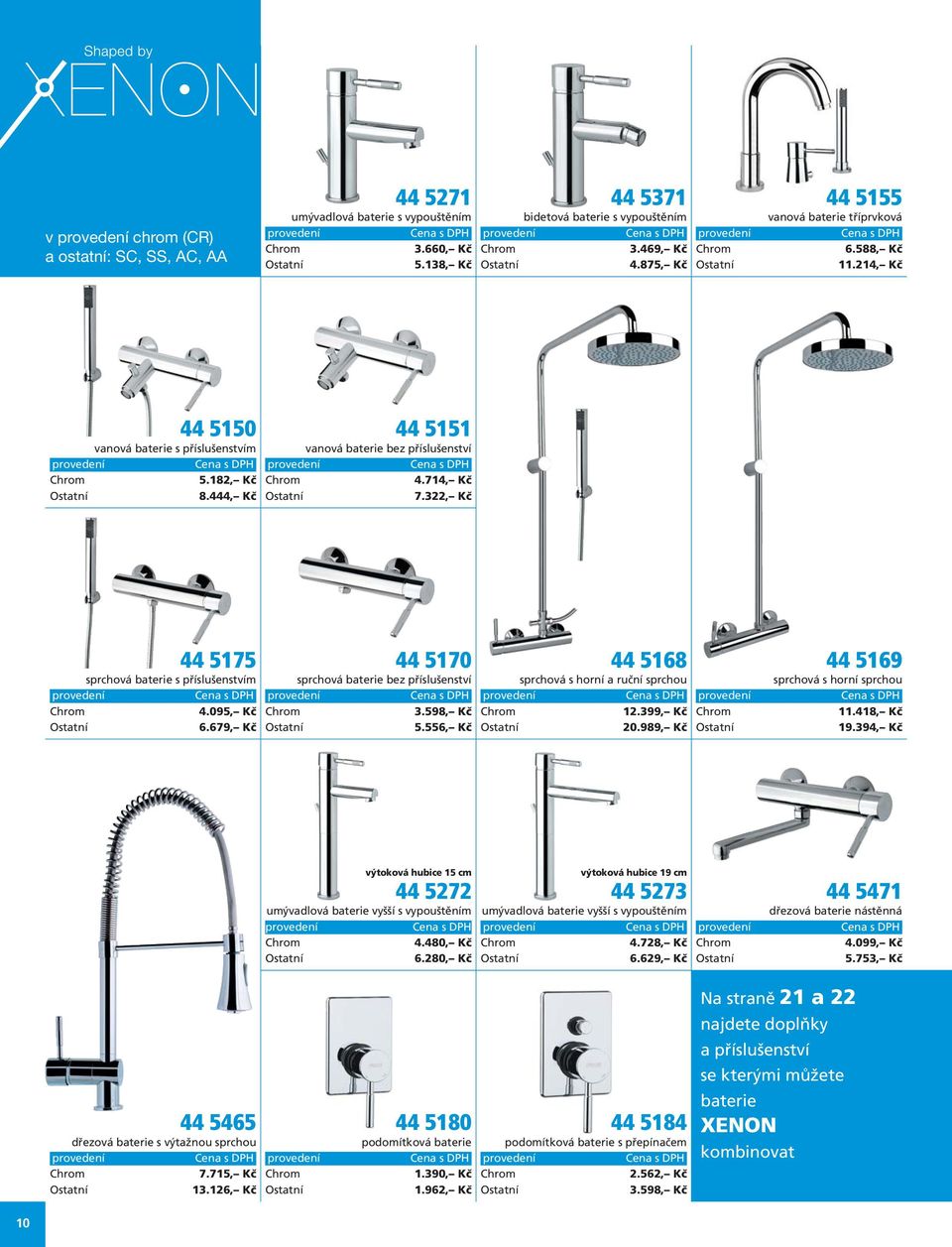 989, Kč 44 5169 sprchová s horní sprchou 11.418, Kč 19.394, Kč výtoková hubice 15 cm 44 5272 umývadlová baterie vyšší s vypouštěním 4.480, Kč 6.