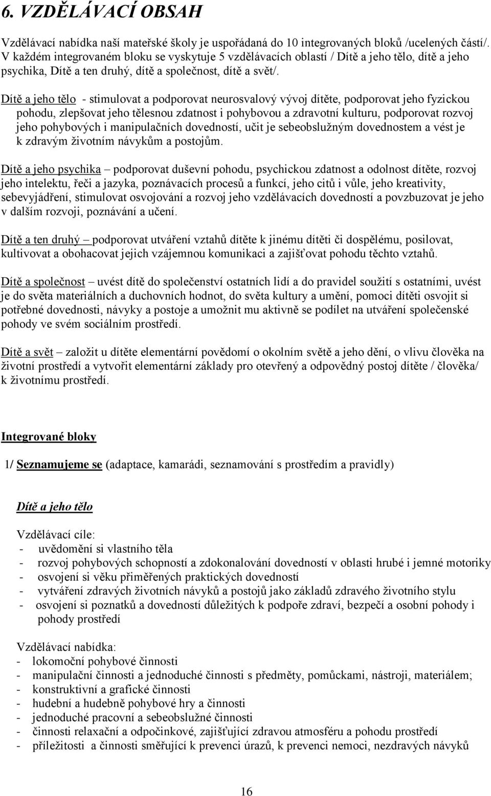 Dítě a jeho tělo - stimulovat a podporovat neurosvalový vývoj dítěte, podporovat jeho fyzickou pohodu, zlepšovat jeho tělesnou zdatnost i pohybovou a zdravotní kulturu, podporovat rozvoj jeho