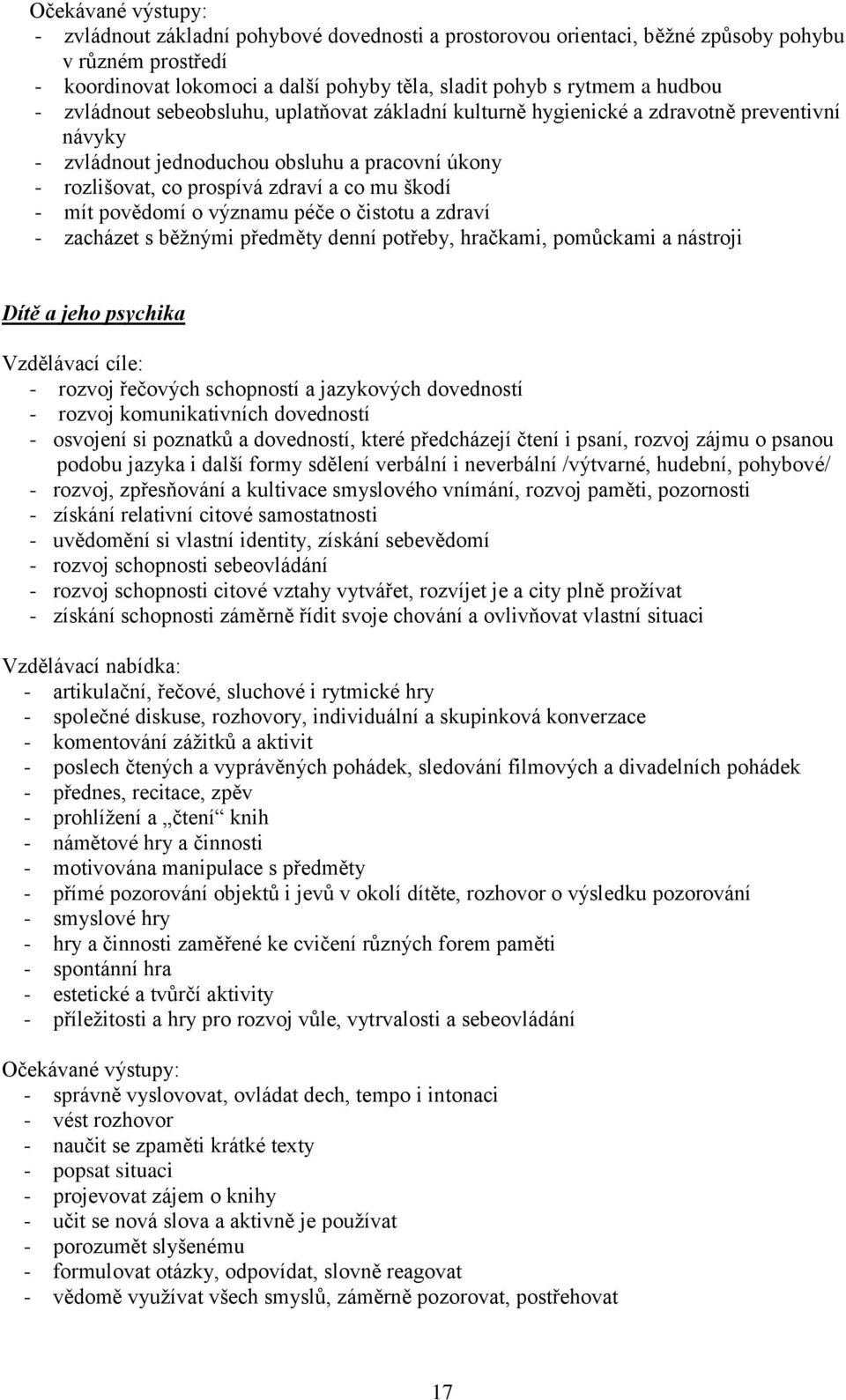 významu péče o čistotu a zdraví - zacházet s běžnými předměty denní potřeby, hračkami, pomůckami a nástroji Dítě a jeho psychika : - rozvoj řečových schopností a jazykových dovedností - rozvoj