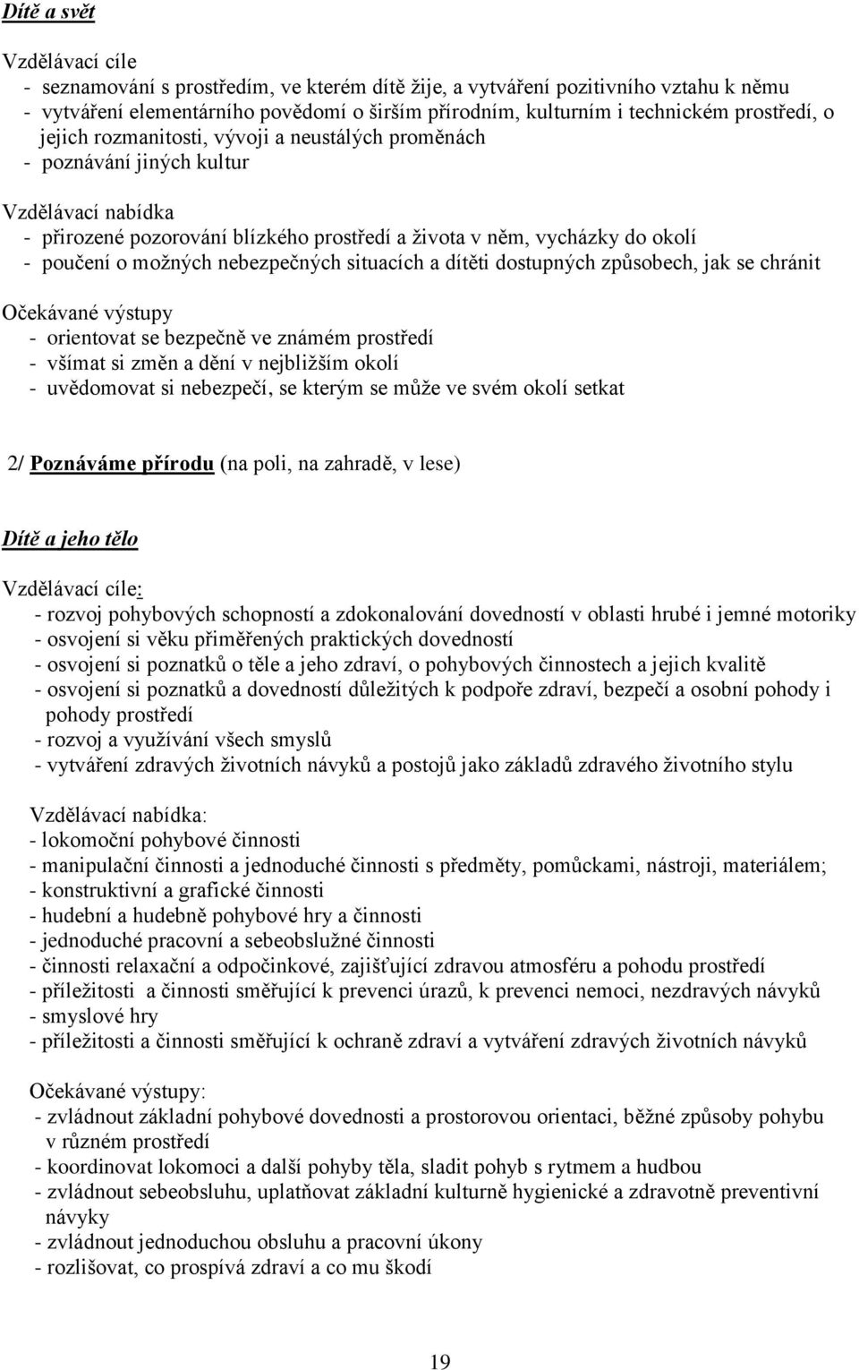 dostupných způsobech, jak se chránit - orientovat se bezpečně ve známém prostředí - všímat si změn a dění v nejbližším okolí - uvědomovat si nebezpečí, se kterým se může ve svém okolí setkat 2/