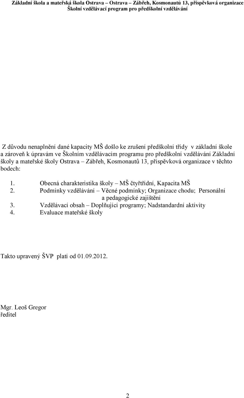 Kosmonautů 13, příspěvková organizace v těchto bodech: 1. Obecná charakteristika školy MŠ čtyřtřídní, Kapacita MŠ 2.