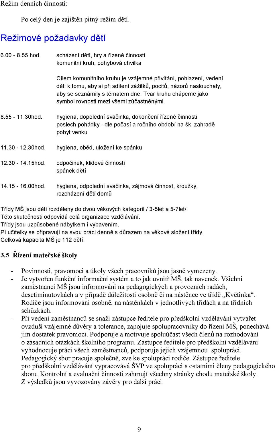 naslouchaly, aby se seznámily s tématem dne. Tvar kruhu chápeme jako symbol rovnosti mezi všemi zúčastněnými. 8.55-11.30hod.