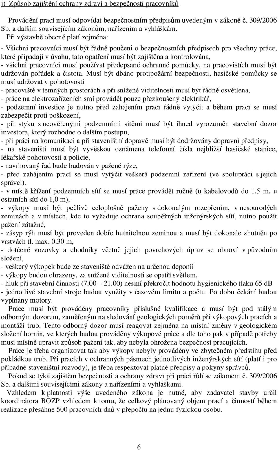 Při výstavbě obecně platí zejména: - Všichni pracovníci musí být řádně poučeni o bezpečnostních předpisech pro všechny práce, které připadají v úvahu, tato opatření musí být zajištěna a kontrolována,