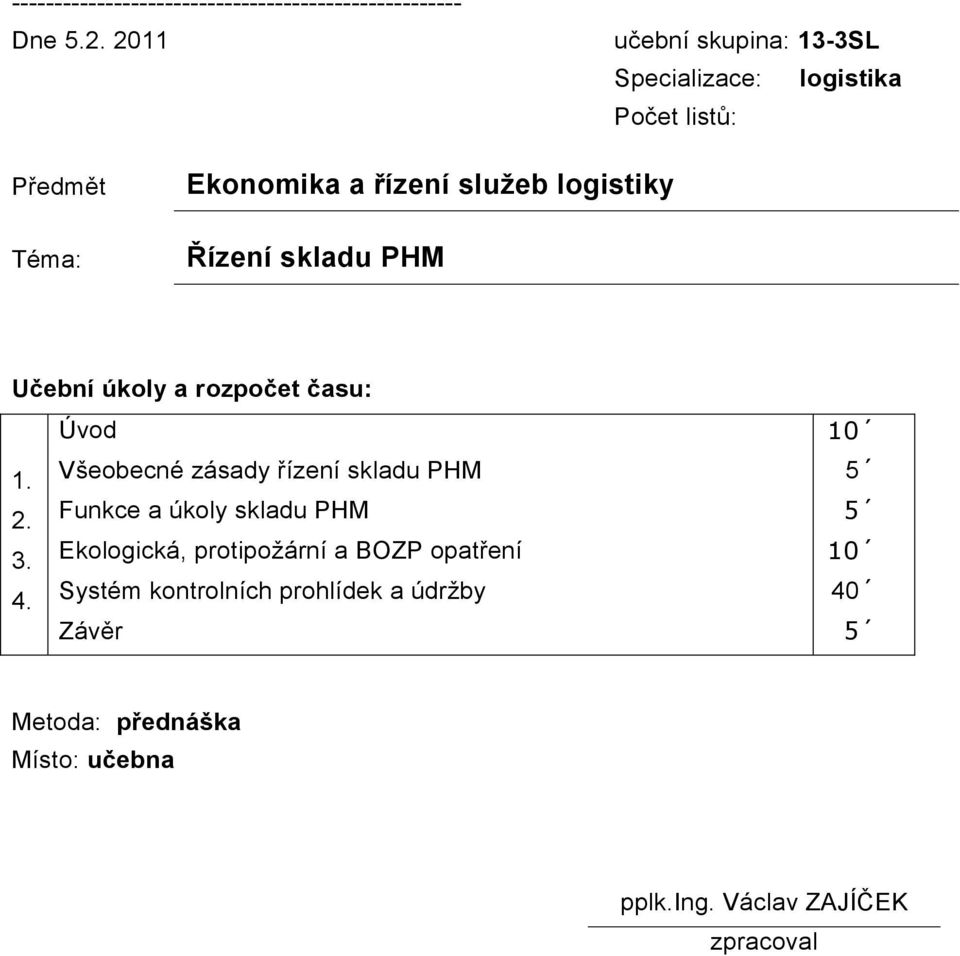 Řízení skladu PHM Učební úkoly a rozpočet času: Úvod 10 1. Všeobecné zásady řízení skladu PHM 5 2.