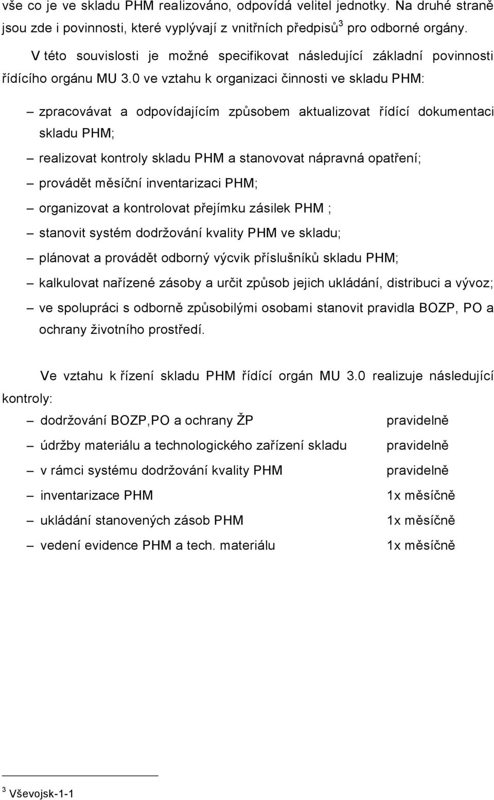0 ve vztahu k organizaci činnosti ve skladu PHM: zpracovávat a odpovídajícím způsobem aktualizovat řídící dokumentaci skladu PHM; realizovat kontroly skladu PHM a stanovovat nápravná opatření;