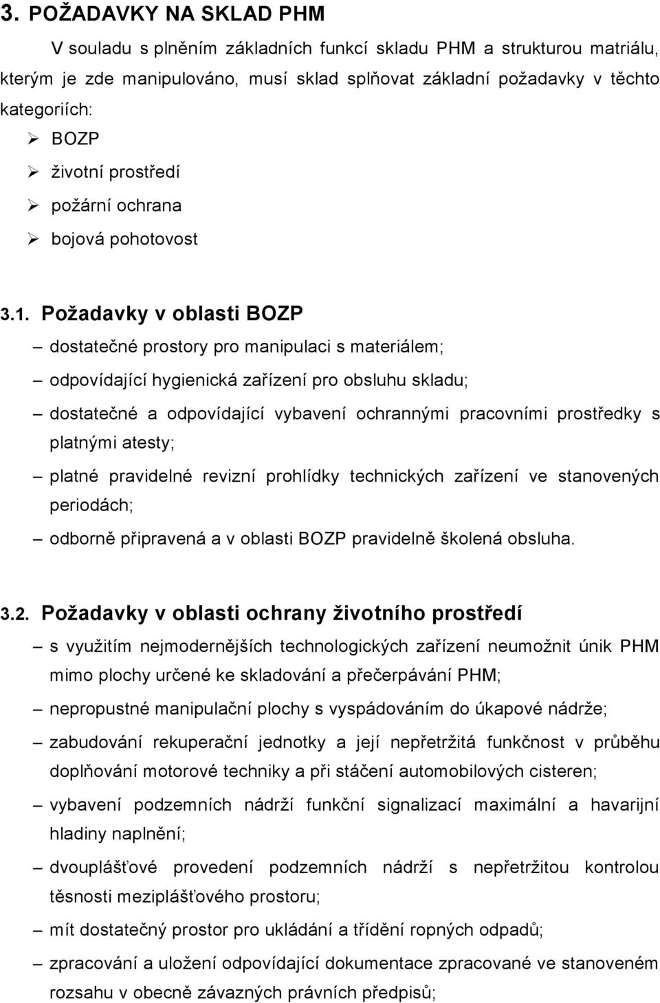 Požadavky v oblasti BOZP dostatečné prostory pro manipulaci s materiálem; odpovídající hygienická zařízení pro obsluhu skladu; dostatečné a odpovídající vybavení ochrannými pracovními prostředky s