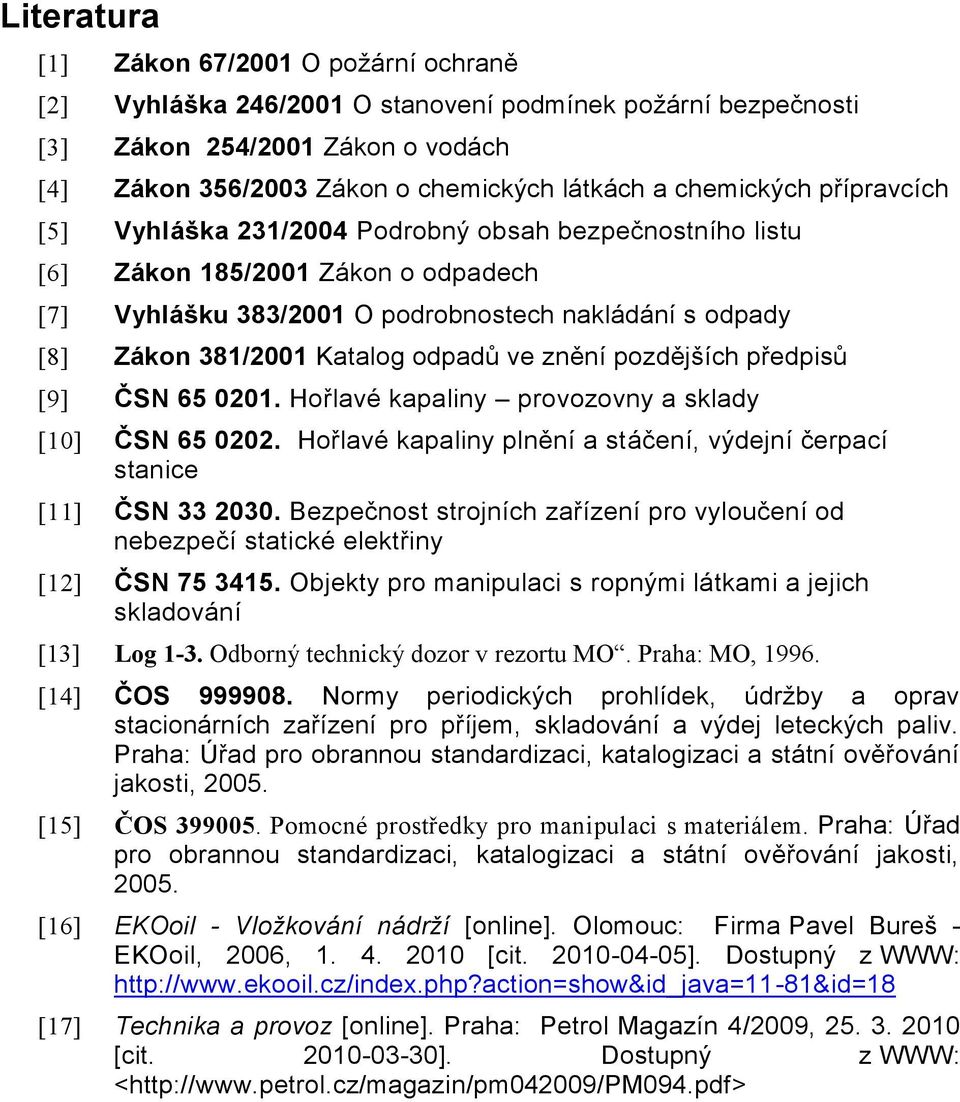 Katalog odpadů ve znění pozdějších předpisů [9] ČSN 65 0201. Hořlavé kapaliny provozovny a sklady [10] ČSN 65 0202. Hořlavé kapaliny plnění a stáčení, výdejní čerpací stanice [11] ČSN 33 2030.