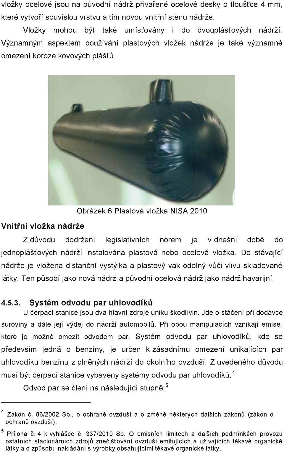 Obrázek 6 Plastová vložka NISA 2010 Vnitřní vložka nádrže Z důvodu dodržení legislativních norem je v dnešní době do jednoplášťových nádrží instalována plastová nebo ocelová vložka.
