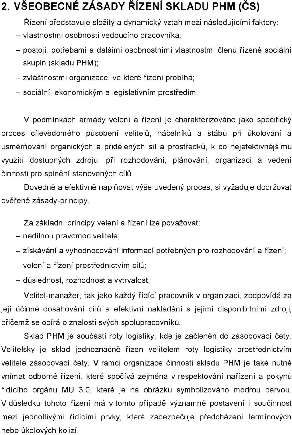 V podmínkách armády velení a řízení je charakterizováno jako specifický proces cílevědomého působení velitelů, náčelníků a štábů při úkolování a usměrňování organických a přidělených sil a