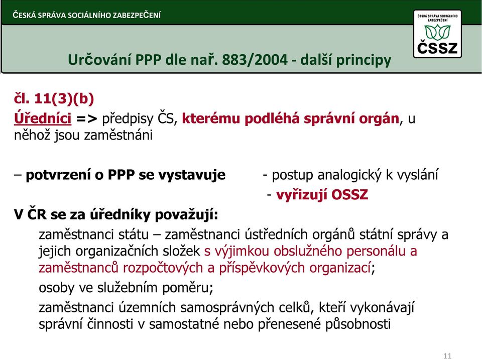 vyslání V ČR se za úředníky považují: - vyřizují OSSZ zaměstnanci státu zaměstnanci ústředních orgánů státní správy a jejich organizačních