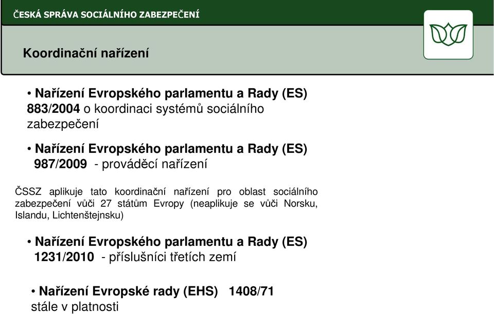 oblast sociálního zabezpečení vůči 27 státům Evropy (neaplikuje se vůči Norsku, Islandu, Lichtenštejnsku) Nařízení