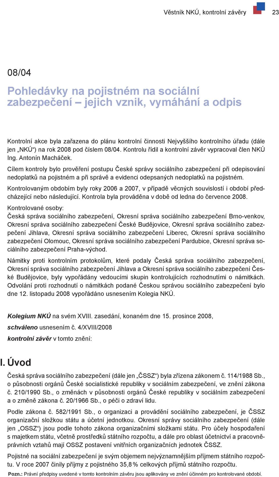 Cílem kontroly bylo prověření postupu České správy sociálního zabezpečení při odepisování nedoplatků na pojistném a při správě a evidenci odepsaných nedoplatků na pojistném.