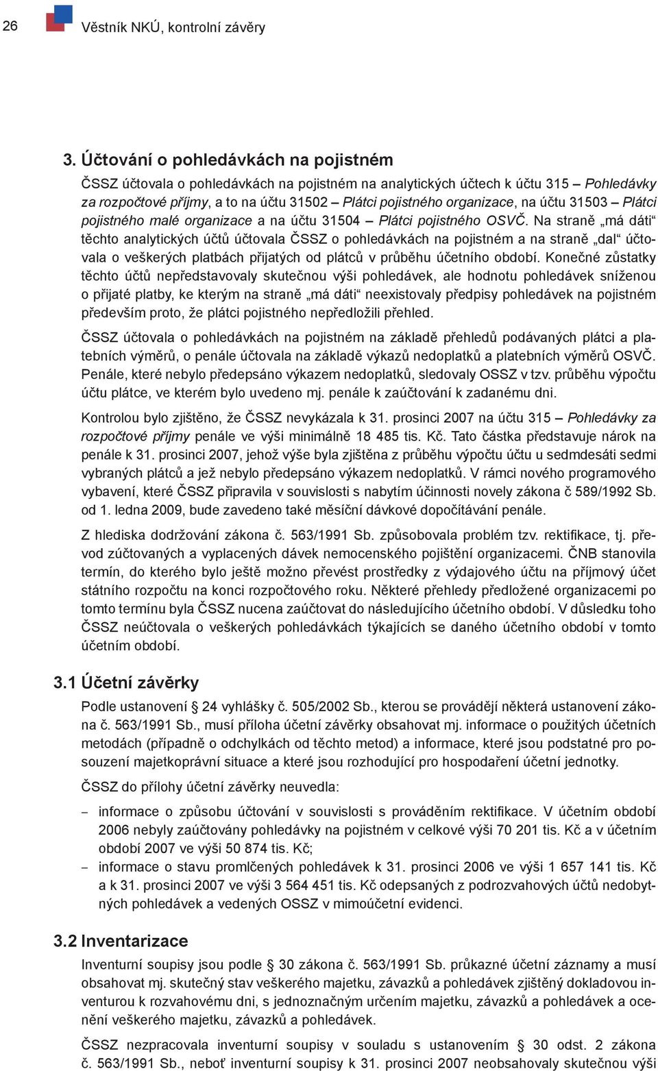 účtu 31503 Plátci pojistného malé organizace a na účtu 31504 Plátci pojistného OSVČ.