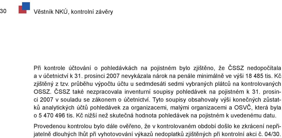 ČSSZ také nezpracovala inventurní soupisy pohledávek na pojistném k 31. prosinci 2007 v souladu se zákonem o účetnictví.