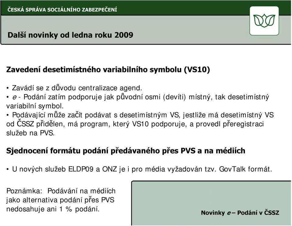 Podávající může začít podávat s desetimístným VS, jestliže má desetimístný VS od ČSSZ přidělen, má program, který VS10 podporuje, a provedl přeregistraci