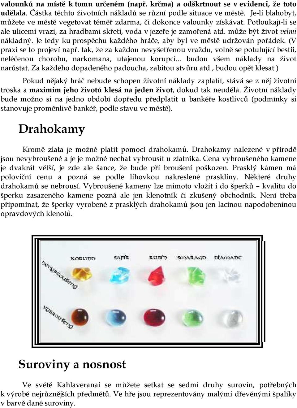 může být život velmi nákladný. Je tedy ku prospěchu každého hráče, aby byl ve městě udržován pořádek. (V praxi se to projeví např.