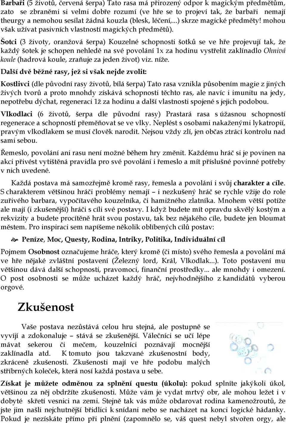 Šotci (3 životy, oranžová šerpa) Kouzelné schopnosti šotků se ve hře projevují tak, že každý šotek je schopen nehledě na své povolání 1x za hodinu vystřelit zaklínadlo Ohnivá koule (hadrová koule,
