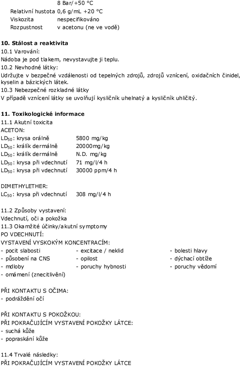 10.3 Nebezpečné rozkladné látky V případě vznícení látky se uvolňují kysličník uhelnatý a kysličník uhličitý. 11. Toxikologické informace 11.