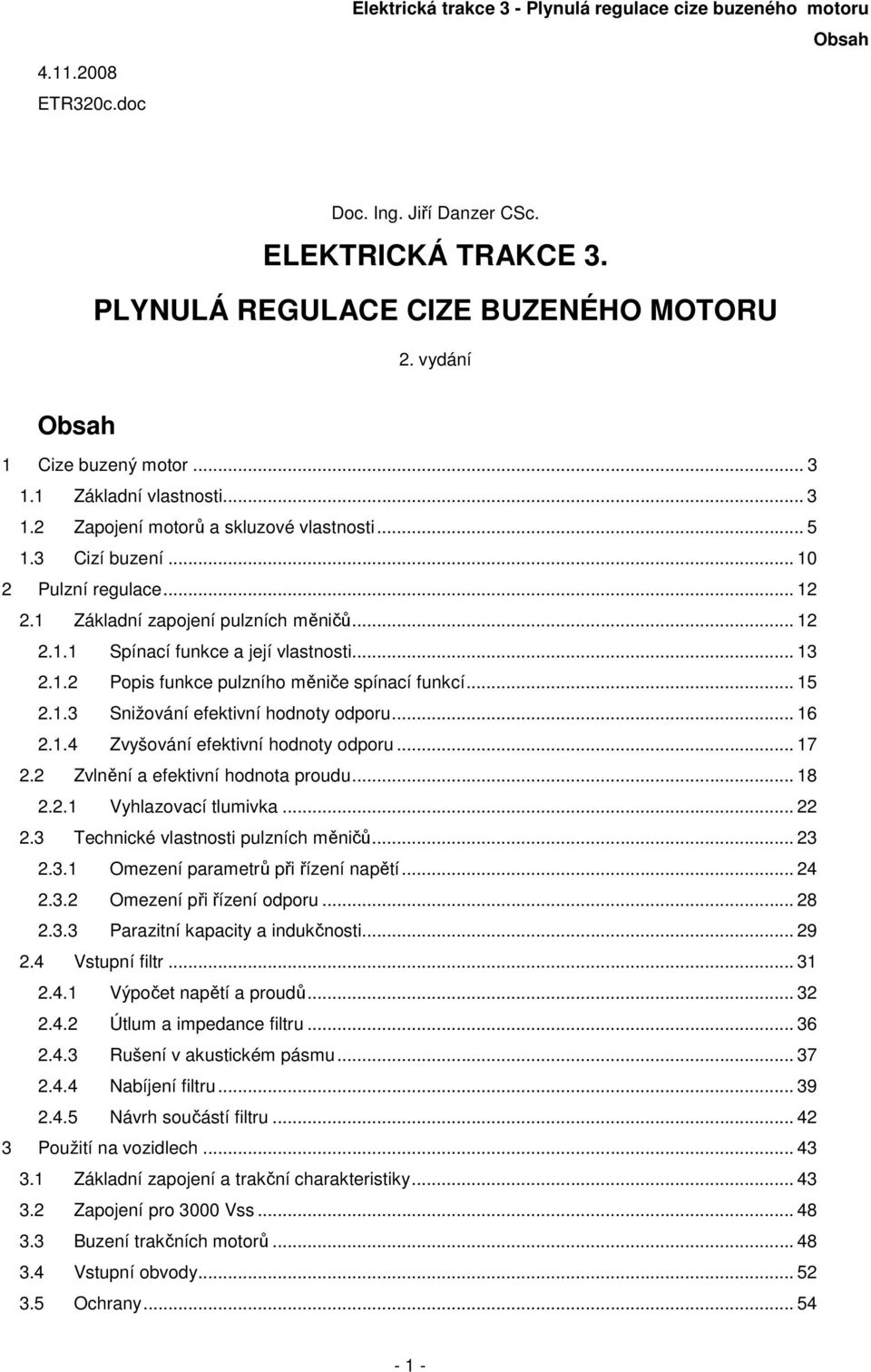 .. 5..3 Snižování efektivní honoty oporu... 6..4 Zvyšování efektivní honoty oporu... 7. Zvlnění a efektivní honota prouu... 8.. Vyhlazovací tlumivka....3 Technické vlastnosti pulzních měničů... 3.3. Omezení parametrů při řízení napětí.