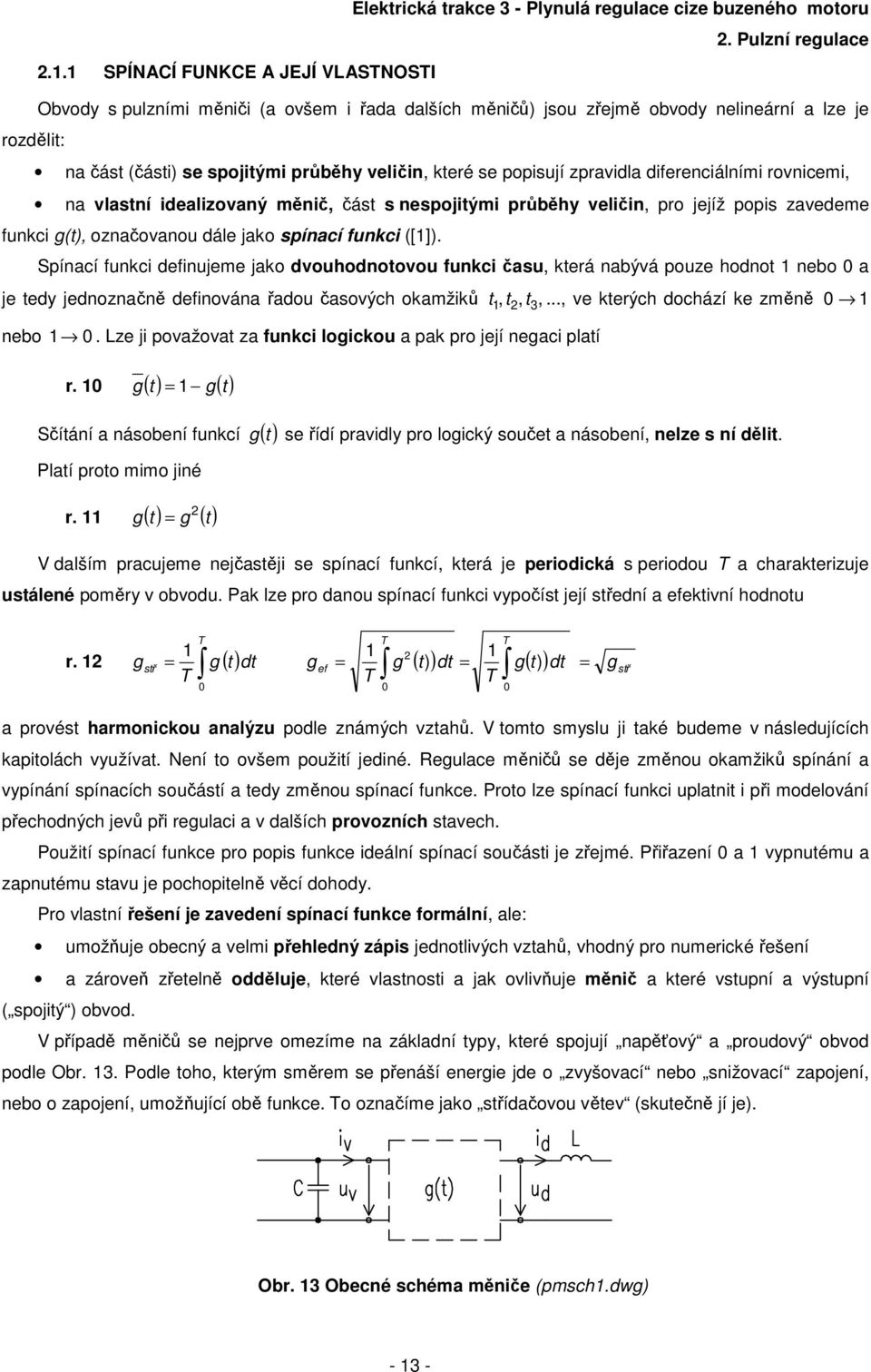 rovnicemi, na vlastní iealizovaný měnič, část s nespojitými průběhy veličin, pro jejíž popis zaveeme funkci g(t), označovanou ále jako spínací funkci ([]).