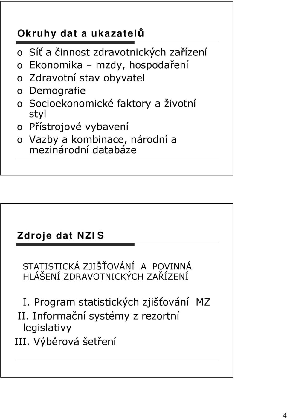 národní a mezinárodní databáze Zdroje dat NZIS STATISTICKÁ ZJIŠŤOVÁNÍ A POVINNÁ HLÁŠENÍ ZDRAVOTNICKÝCH