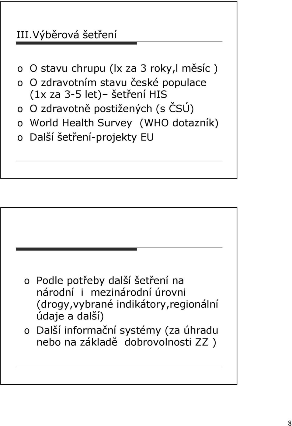 šetření-projekty EU o Podle potřeby další šetření na národní i mezinárodní úrovni (drogy,vybrané