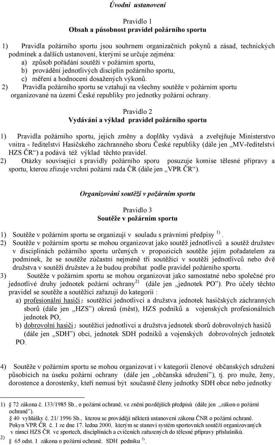 2) Pravidla požárního sportu se vztahují na všechny soutěže v požárním sportu organizované na území České republiky pro jednotky požární ochrany.