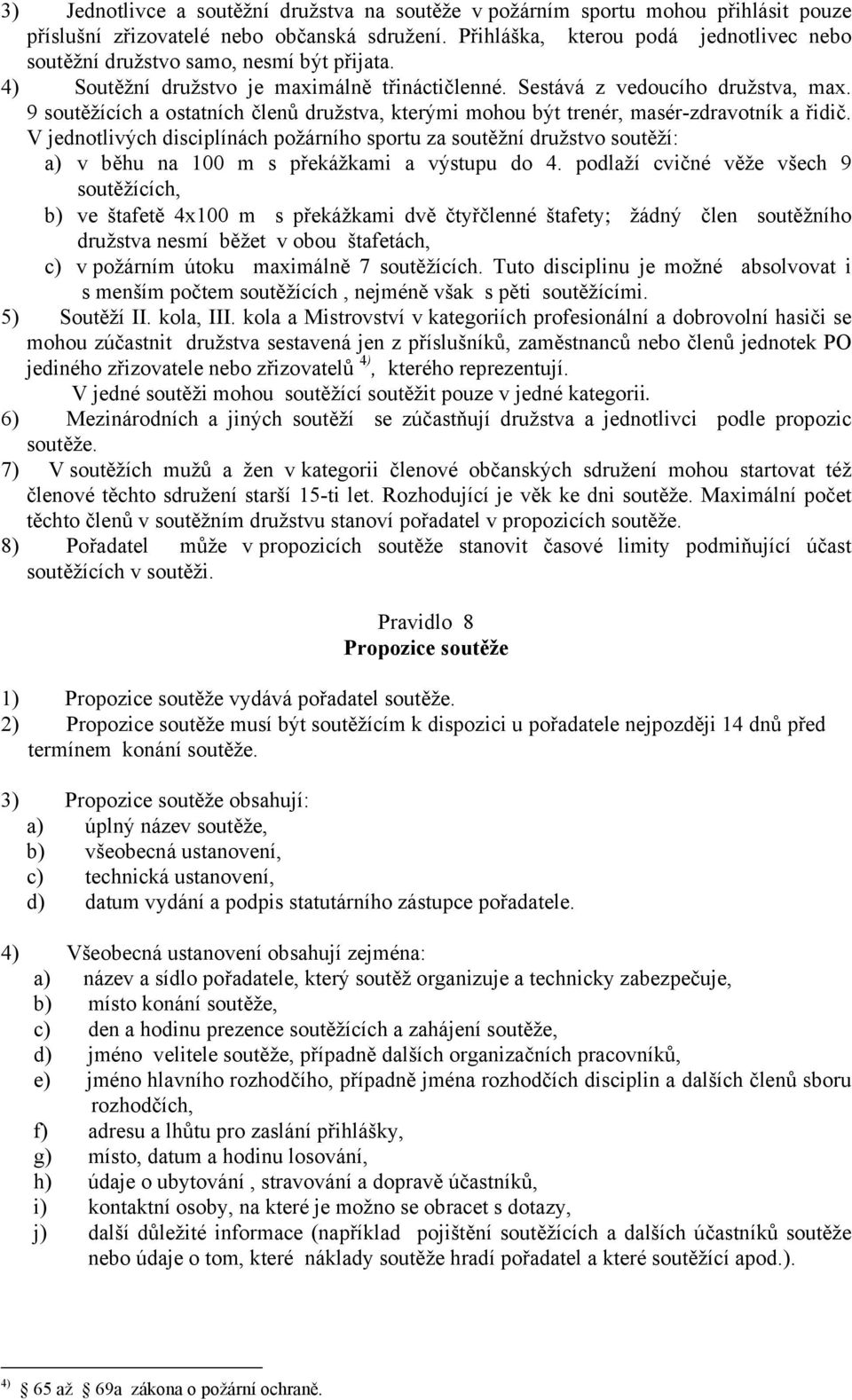 9 soutěžících a ostatních členů družstva, kterými mohou být trenér, masér-zdravotník a řidič.