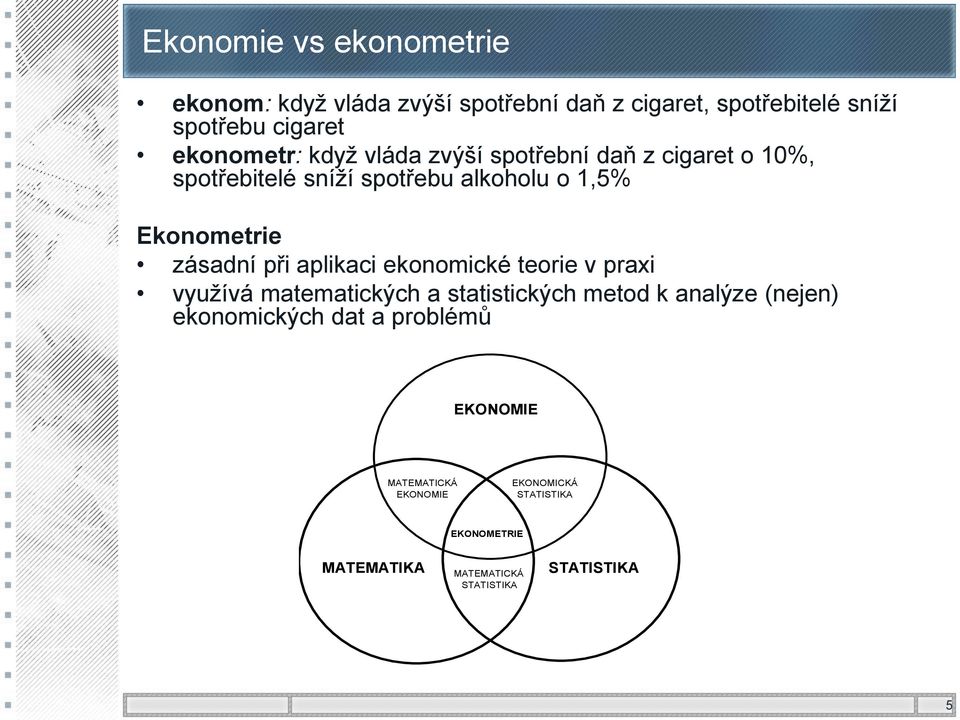 zásadní při aplikaci ekonomické teorie v praxi využívá matematických a statistických metod k analýze (nejen)