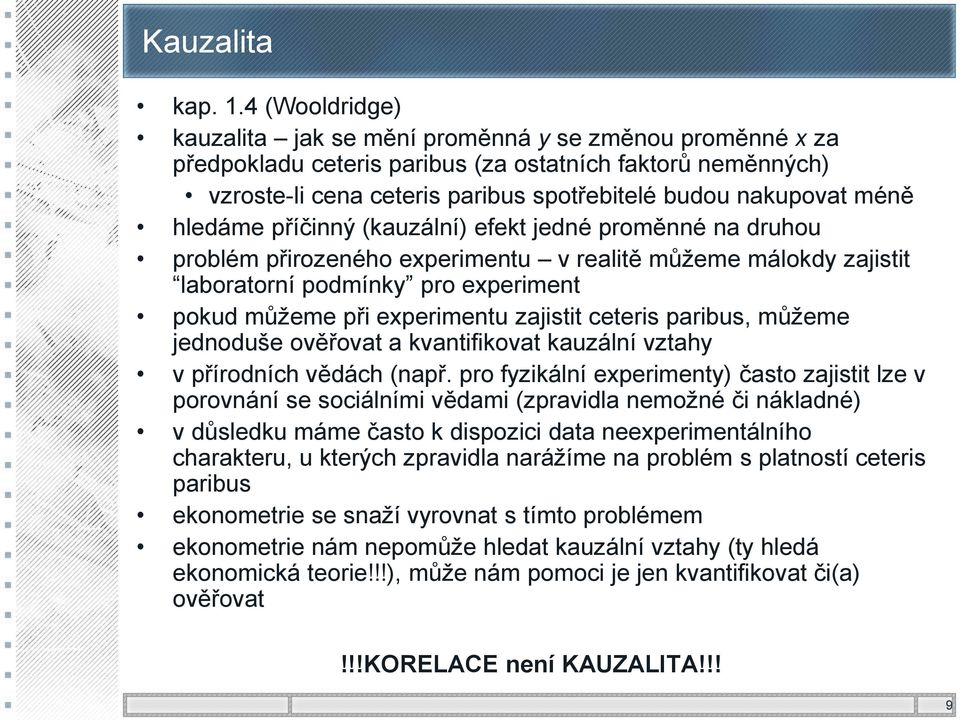 hledáme příčinný (kauzální) efekt jedné proměnné na druhou problém přirozeného experimentu v realitě můžeme málokdy zajistit laboratorní podmínky pro experiment pokud můžeme při experimentu zajistit