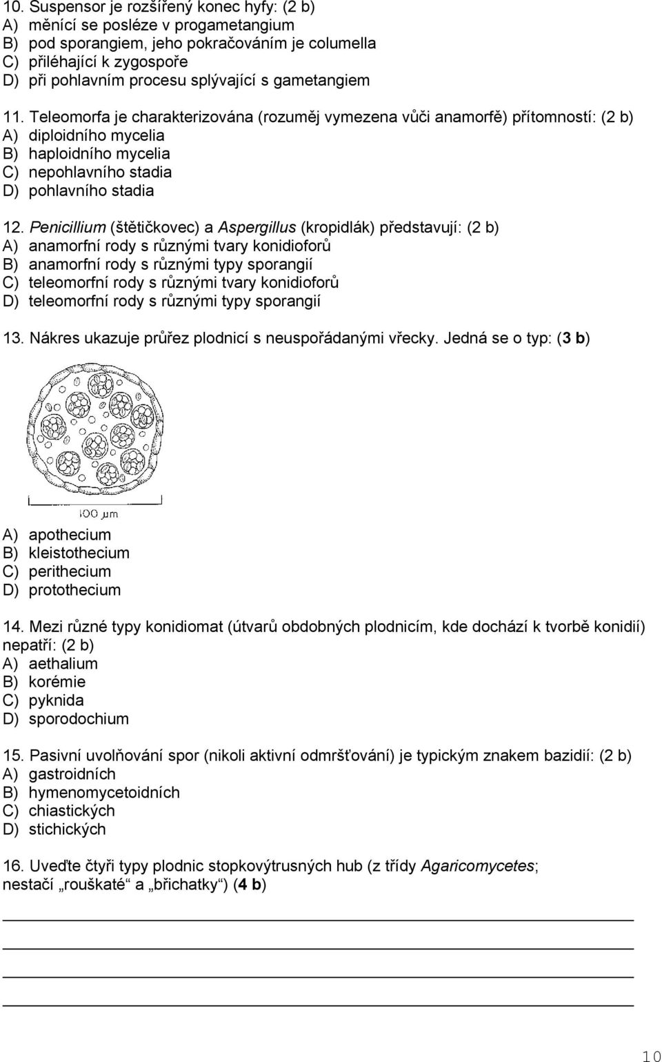 Penicillium (štětičkovec) a Aspergillus (kropidlák) představují: (2 b) A) anamorfní rody s různými tvary konidioforů B) anamorfní rody s různými typy sporangií C) teleomorfní rody s různými tvary