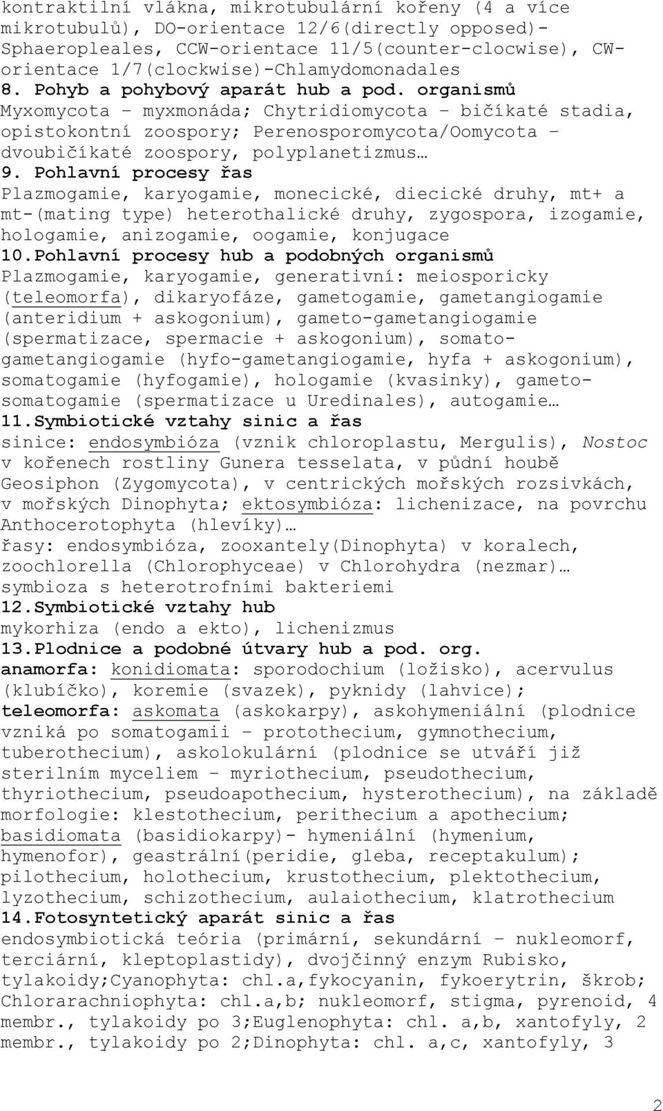 organismů Myxomycota myxmonáda; Chytridiomycota bičíkaté stadia, opistokontní zoospory; Perenosporomycota/Oomycota dvoubičíkaté zoospory, polyplanetizmus 9.