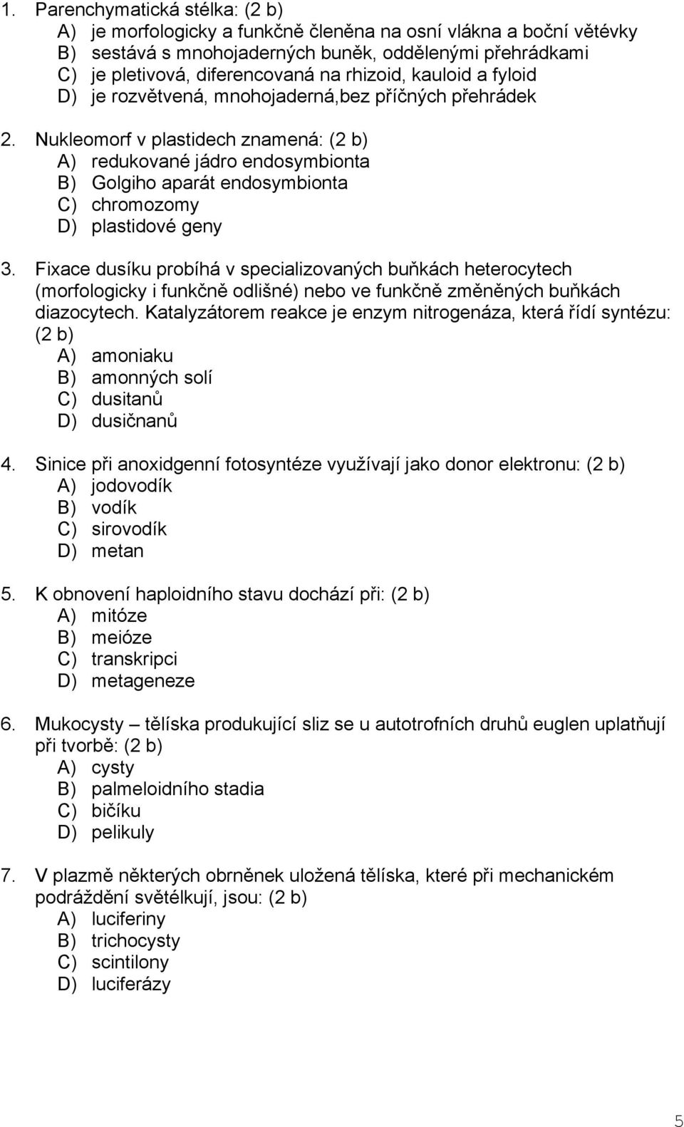 Nukleomorf v plastidech znamená: (2 b) A) redukované jádro endosymbionta B) Golgiho aparát endosymbionta C) chromozomy D) plastidové geny 3.