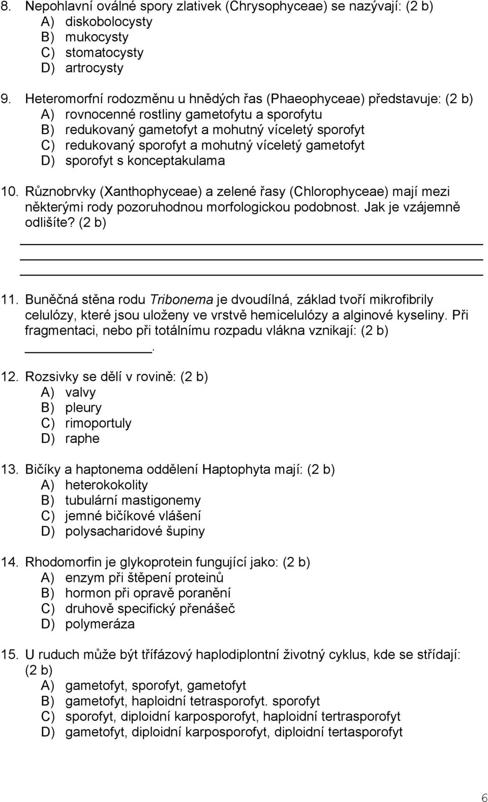 mohutný víceletý gametofyt D) sporofyt s konceptakulama 10. Různobrvky (Xanthophyceae) a zelené řasy (Chlorophyceae) mají mezi některými rody pozoruhodnou morfologickou podobnost.