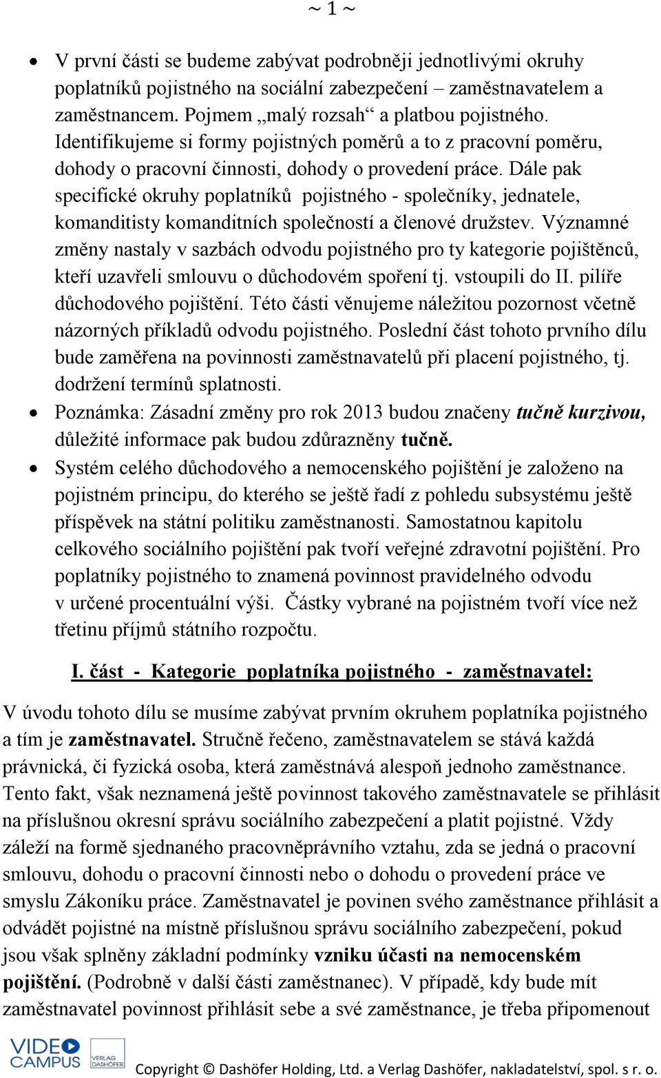 Dále pak specifické okruhy poplatníků pojistného - společníky, jednatele, komanditisty komanditních společností a členové družstev.