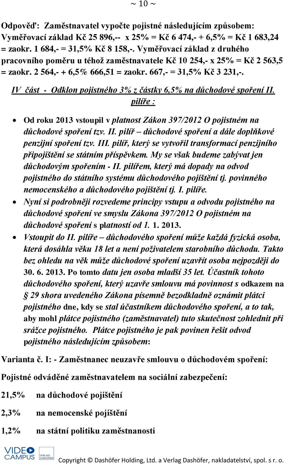 IV část - Odklon pojistného 3% z částky 6,5% na důchodové spoření II. pilíře : Od roku 2013 vstoupil v platnost Zákon 397/2012 O pojistném na důchodové spoření tzv. II. pilíř důchodové spoření a dále doplňkové penzijní spoření tzv.