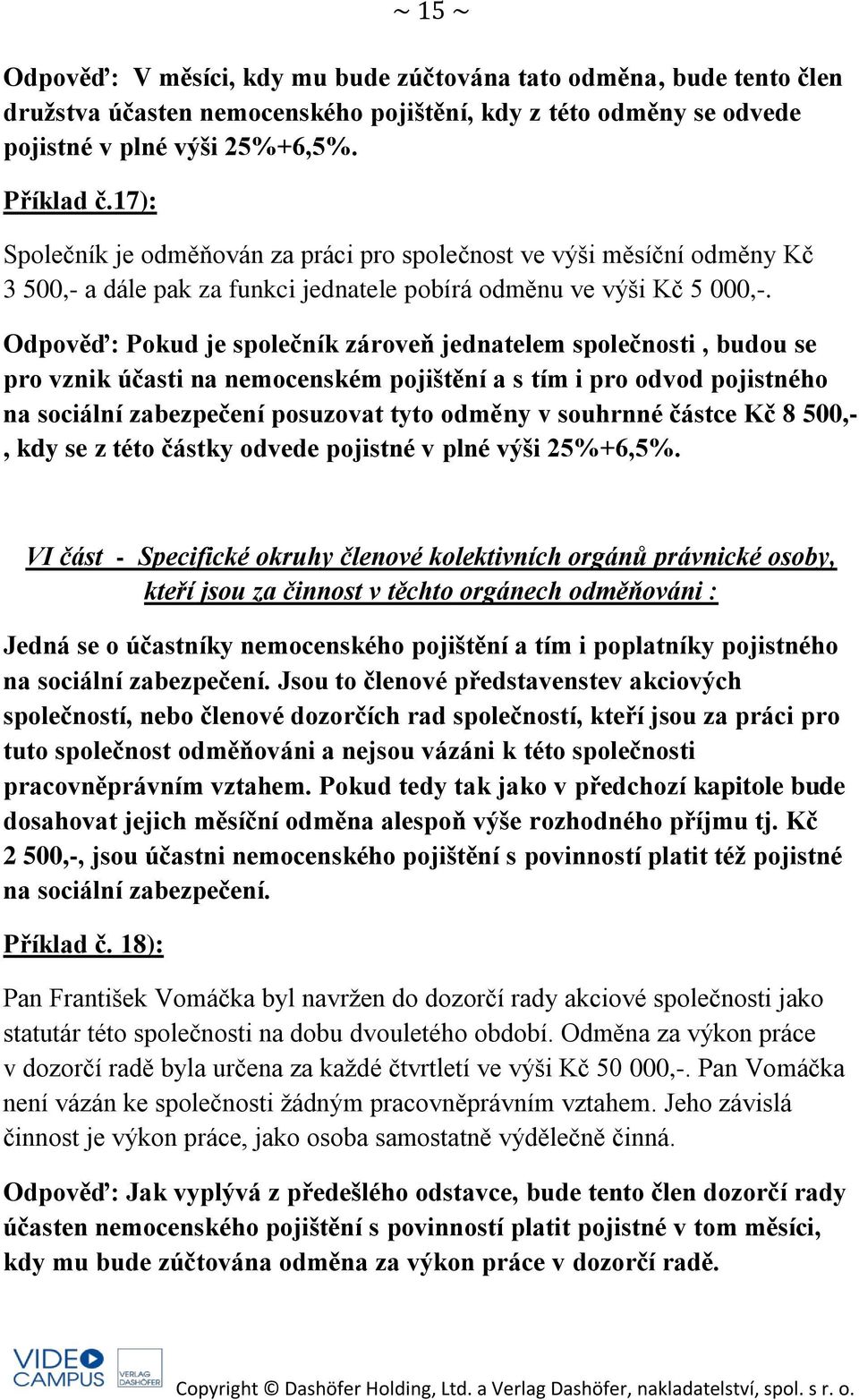 Odpověď: Pokud je společník zároveň jednatelem společnosti, budou se pro vznik účasti na nemocenském pojištění a s tím i pro odvod pojistného na sociální zabezpečení posuzovat tyto odměny v souhrnné