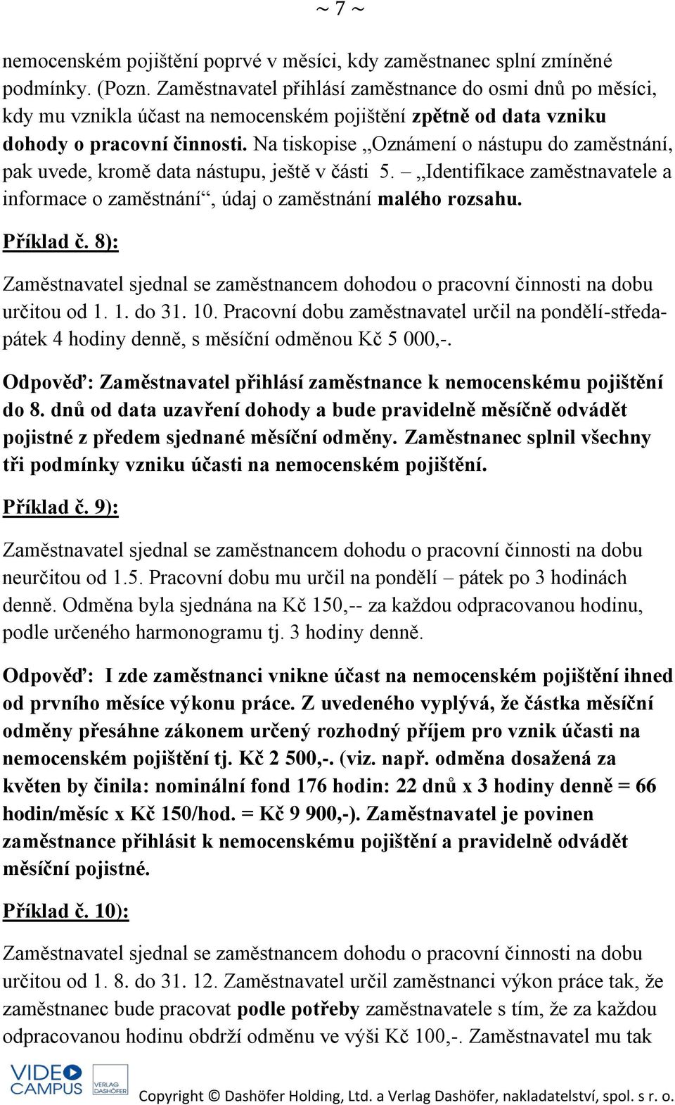 Na tiskopise Oznámení o nástupu do zaměstnání, pak uvede, kromě data nástupu, ještě v části 5. Identifikace zaměstnavatele a informace o zaměstnání, údaj o zaměstnání malého rozsahu. Příklad č.